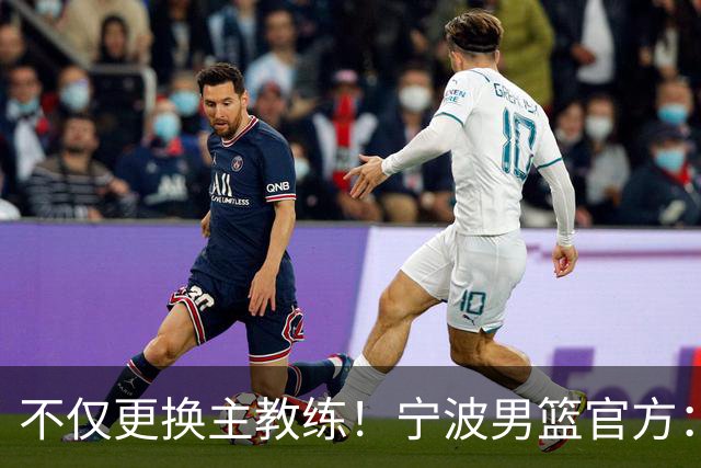 不仅更换主教练！宁波男篮官方：霍楠不再担任球队总经理
