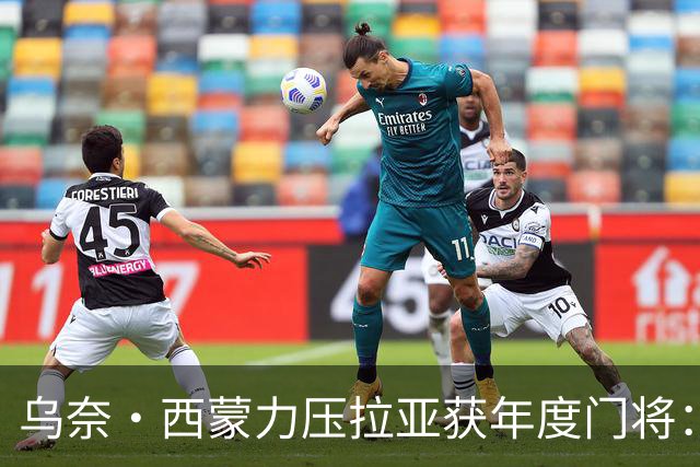 乌奈·西蒙力压拉亚获年度门将：世界杯650分钟不破蛋成关键