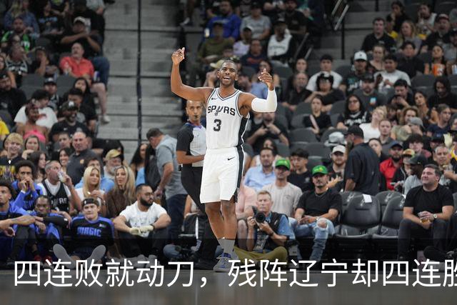 四连败就动刀，残阵辽宁却四连胜，同一夜CBA把“活下去”和“赢下去”撕成了两个世界