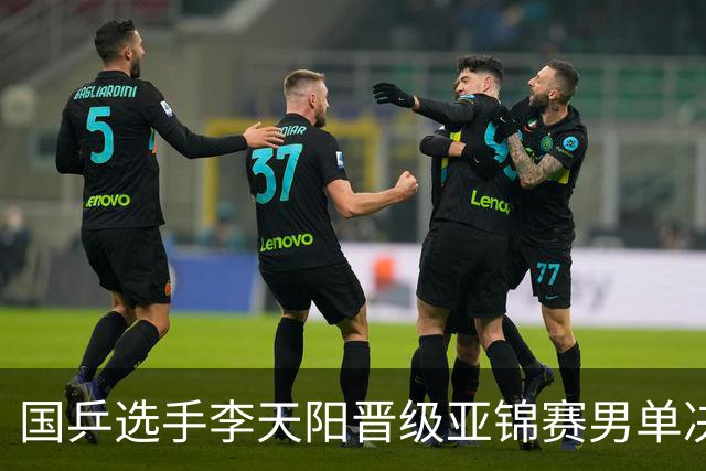 国乒选手李天阳晋级亚锦赛男单决赛，将与张本智和争冠