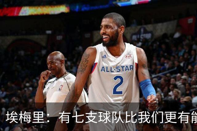 埃梅里：有七支球队比我们更有能力