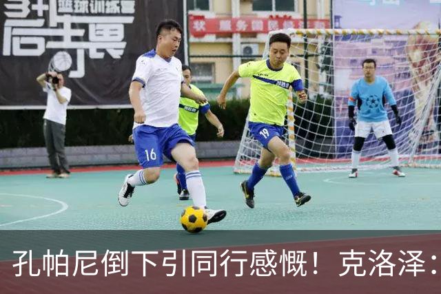 孔帕尼倒下引同行感慨！克洛泽：我们都很固执，得给自己挤出时间