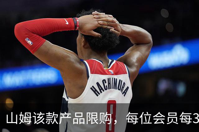 山姆该款产品限购，每位会员每30天限购1件，知名品牌即将调价
