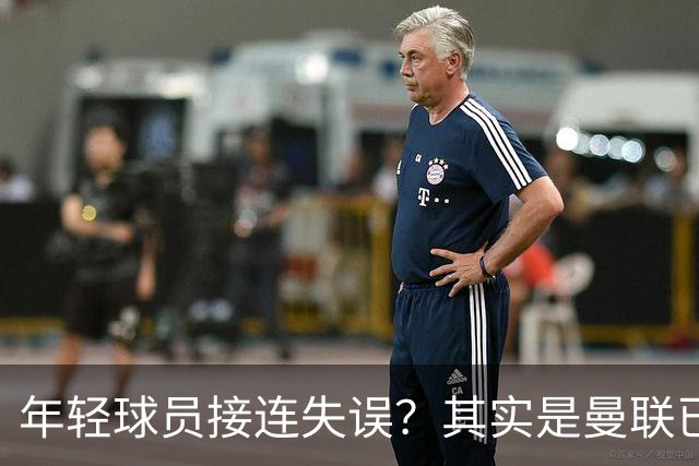 年轻球员接连失误？其实是曼联已经没有真大哥了