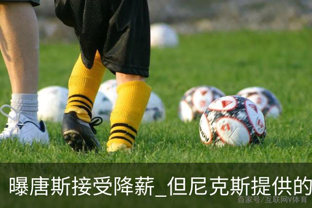 曝唐斯接受降薪 但尼克斯提供的薪资比顶薪少7600万