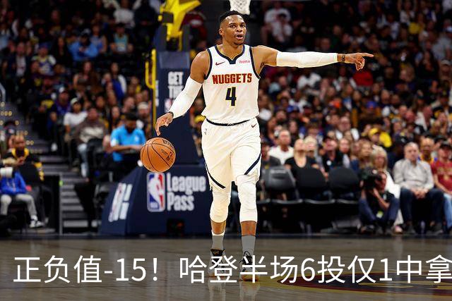 正负值-15！哈登半场6投仅1中拿2分4助3断 三分3中0