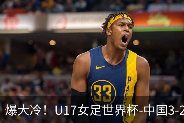爆大冷！U17女足世界杯-中国3-2美国 3战全胜头名晋级