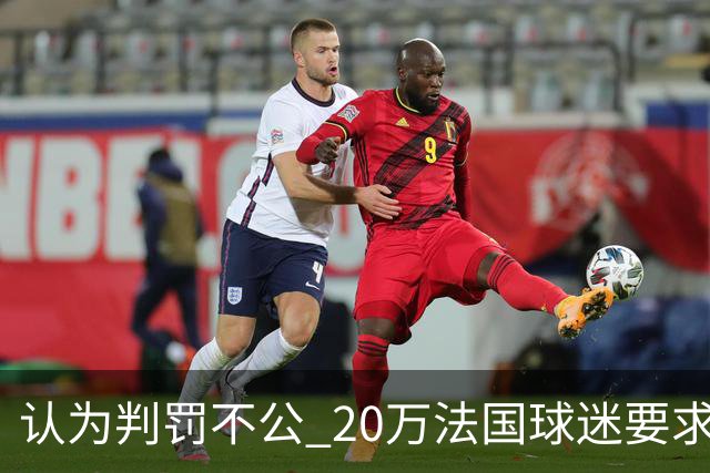认为判罚不公 20万法国球迷要求世界杯决赛重赛