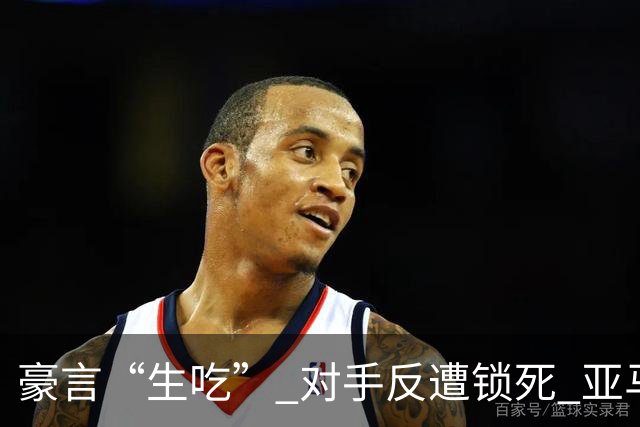 豪言“生吃” 对手反遭锁死 亚马尔德比战沦为背景板
