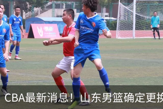 CBA最新消息！山东男篮确定更换外援，深圳队调整教练